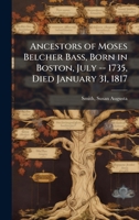 Ancestors of Moses Belcher Bass, Born in Boston, July -- 1735, Died January 31, 1817 B0FJSQ9B37 Book Cover
