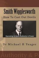 Smith Wigglesworth: How To Cast Out Devils 1537039431 Book Cover