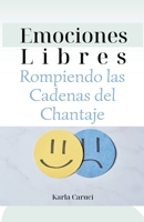 Emociones libres, rompiendo las cadenas del chantaje B0CDHDZ15T Book Cover