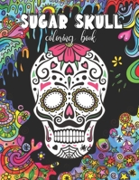 Sugar Skull Coloring Book: Day of the Dead Coloring Book for Stress Relief - Art Therapy and Relaxation for The Mind, Designs for Kids and Adults B08BDMH67C Book Cover