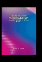 How To Pray With Influence: A step-by-step strategy to make prayer a daily habit. B0CQ4B5RJ8 Book Cover