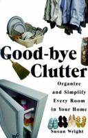 Good-bye Clutter: Organise and Simplify Every Room in Your Home 0806527242 Book Cover