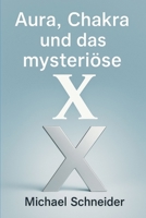 Aura, Chakra und das mysteriöse "X" (Neuzeitliche Heilmethoden) (German Edition) B0DMKV265K Book Cover