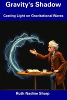 Gravity's Shadow: Casting Light on Gravitational Waves B0DSVZTY74 Book Cover
