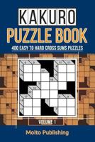 Kakuro Puzzle Book: 400 Easy to Hard Cross Sums Puzzles 1548052167 Book Cover