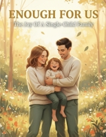 Enough For Us: The Joy Of A Single-Child Family B0GGBQBJT8 Book Cover
