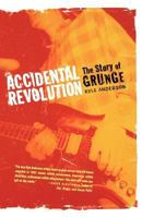 Accidental Revolution: The Story of Grunge 0312358199 Book Cover