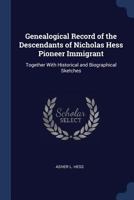 Genealogical Record of the Descendants of Nicholas Hess Pioneer Immigrant: Together with Historical and Biographical Sketches 1376427605 Book Cover
