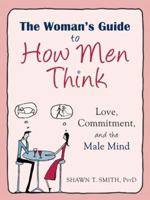 The Woman's Guide to How Men Think: Love, Commitment, and the Male Mind 1608827895 Book Cover