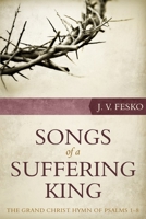 Songs of a Suffering King: The Grand Christ Hymn of Psalms 1–8 1601783108 Book Cover