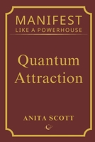 Quantum Attraction: The Quantum Mechanics of Manifestation (Manifest Like a Powerhouse) B0FC67JP1Q Book Cover