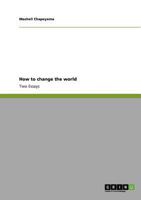 How to change the world: Two Essays 3640946944 Book Cover
