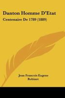 Danton Homme D'Etat: Centenaire De 1789 (1889) 1247760405 Book Cover