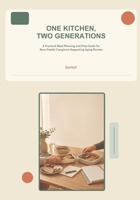 One Kitchen, Two Generations: A Practical Meal Planning and Prep Guide for Busy Family Caregivers Supporting Aging Parents B0H8P256Y3 Book Cover