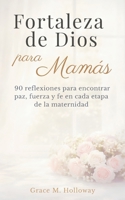 Fortaleza de Dios para Mamás: Devocional cristiano diario para madres: 90 reflexiones para encontrar paz, fuerza y fe en cada etapa de la maternidad (Spanish Edition) B0GVSBJJ9N Book Cover