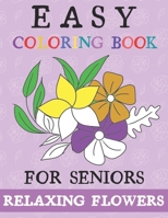 Easy Coloring Book for Seniors: 50 Simple & Relaxing Large Print Flowers to Color for Adults B09CK8MZC5 Book Cover