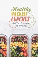 Healthy Packed Lunches: Get You Through The Workday: Healthy Lunch Ideas For Work B09FC7XJJ1 Book Cover