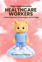 Tapi Appreciates Healthcare Workers: Celebrating Care, Compassion, and Courage 1972071246 Book Cover