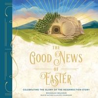 The Good News of Easter: Celebrating the Glory of the Resurrection Story B0DSY7VB8W Book Cover