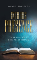 Into His Presence: Tabernacle & the Priesthood 1664235434 Book Cover