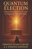 Quantum Election: A Quantified Approach to Election according to its Unified Meaning B0FH4L4XX7 Book Cover