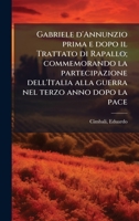 Gabriele d'Annunzio prima e dopo il Trattato di Rapallo; commemorando la partecipazione dell'Italia alla guerra nel terzo anno dopo la pace (Italian Edition) 1024139654 Book Cover