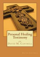 Personal Healing Testimony of David M. Cantrell 1482697882 Book Cover