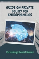 Guide On Private Equity For Entrepreneurs: Refreshingly Honest Memoir: Investment Guide For Entrepreneurs B09CGMSRWS Book Cover