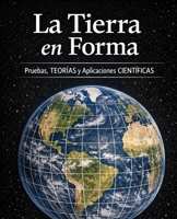 La Tierra en Forma: Pruebas, Teorías y Aplicaciones Científicas (Spanish Edition) B0DZH2PG9J Book Cover
