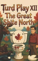 Turd Play XII: The Great Shite North B0G3L5N3XD Book Cover