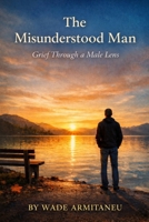 The Misunderstood Man: Grief Through a Male Lens B0GSZ55R7D Book Cover