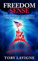 Freedom Sense: A Plan to Forge Remarkable Children and Save America! 0578390124 Book Cover