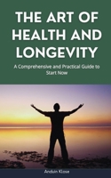 THE ART OF HEALTH AND LONGEVITY: A comprehensive and practical guide to start now B0FQ696MGQ Book Cover
