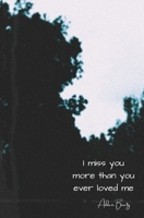 I Miss You More Than You Ever Loved Me 1777683726 Book Cover
