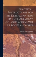 Practical Instructions for the Determination by Furnace Assay of Gold and Silver in Rocks and Ores 1016828543 Book Cover