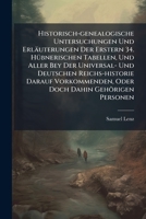 Historisch-genealogische Untersuchungen Und Erläuterungen Der Erstern 34. Hübnerischen Tabellen, Und Aller Bey Der Universal- Und Deutschen ... Oder Doch Dahin Gehörigen Personen... 1271551667 Book Cover