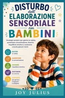 DISTURBO dell'ELABORAZIONE SENSORIALE nei BAMBINI: Strategie semplici per gestire la rabbia, aumentare concentrazione, favorire l’equilibrio emotivo e ... crescita giovani menti (Italian Edition) B0H6Q7RYNQ Book Cover