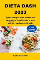 Dieta DASH 2023: Il percoso per una pressione sanguigna equilibrata e una salute cardiaca ottimale B0CCCVWX9F Book Cover