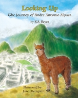 Looking Up: The Journey of Andre Antonio Alpaca 1736306502 Book Cover
