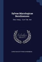 Sylvae Mycologicae Berolinenses: Diss. Inaug.: Cum Tab. Aen 1377241408 Book Cover