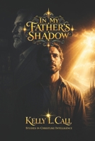 In My Father’s Shadow: Exposing and Healing the Pain of Invisibility, Objectification, and Withheld Recognition (How to Optimize Christlike Emotional and Spiritual Intelligence) B0H4RCW3WV Book Cover