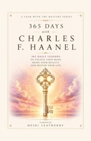 365 Days With Charles F. Haanel: 365 Daily Lessons to Unlock Your Mind, Shape Your Reality, and Master Your Life (A Year With the Masters) B0HDK1SNFQ Book Cover