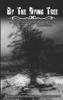 By The Dying Tree: A Collection of Horror Shorts 1521053375 Book Cover
