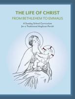 The Life of Christ: From Bethlehem to Emmaus 0985331550 Book Cover