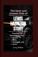 The Seen and Unseen Side of Lewis Hamilton Story: Unveiling The Secret behind his Speed, Skills, Strategies, and Grace B0CTXS51X3 Book Cover