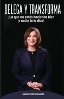 DELEGA Y TRANSFORMA: ¡Lo que no estás haciendo bien y nadie te lo dice! 9945921363 Book Cover