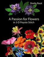 A Passion for Flowers in 3-D Peyote Stitch 1977742262 Book Cover