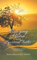 Bringing Home Our Spiritual Truths: A Collection of Spiritual Poems by Barbara Johnston 1982281014 Book Cover