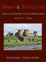 Power and Protection: Castles and Fortified Manor Houses of Medieval Britain - Volume 4 - Wales 0995847673 Book Cover