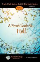 A Fresh Look at Hell: Truth Shall Spring Out of the Earth - Volume 1 1937199843 Book Cover